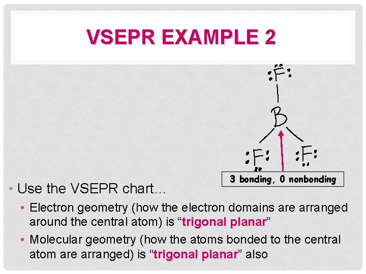 VSEPR EXAMPLE 2 • Use the VSEPR chart… 3 bonding, 0 nonbonding • Electron