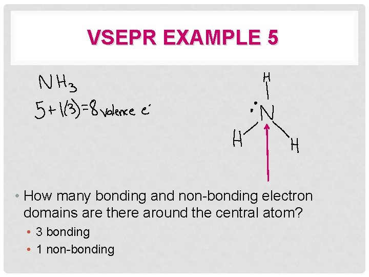 VSEPR EXAMPLE 5 • How many bonding and non-bonding electron domains are there around