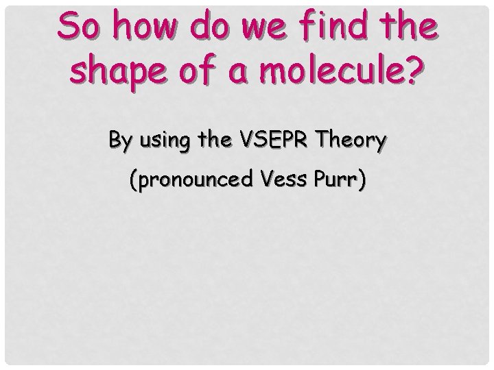 So how do we find the shape of a molecule? By using the VSEPR