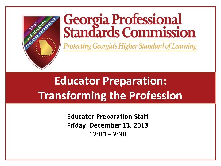Educator Preparation: Transforming the Profession Educator Preparation Staff Friday, December 13, 2013 12: 00