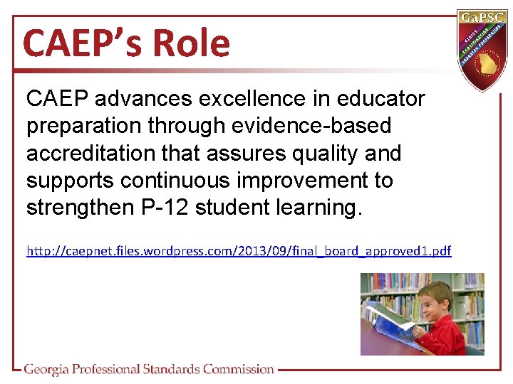 CAEP’s Role CAEP advances excellence in educator preparation through evidence-based accreditation that assures quality