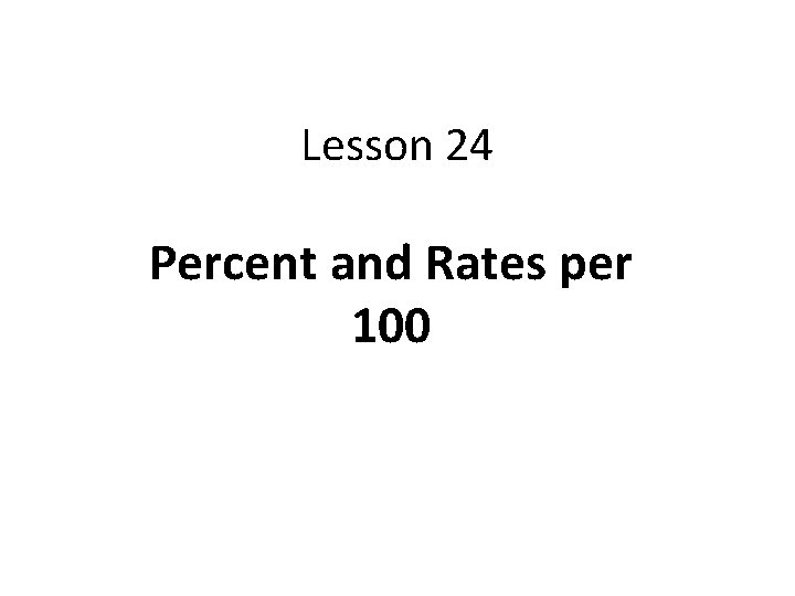 Lesson 24 Percent and Rates per 100 