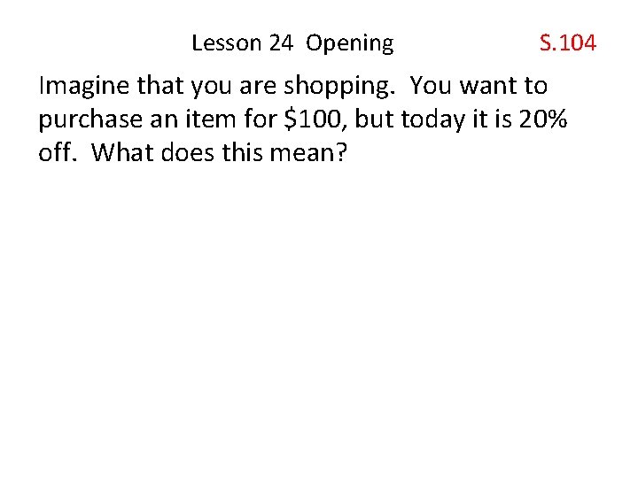 Lesson 24 Opening S. 104 Imagine that you are shopping. You want to