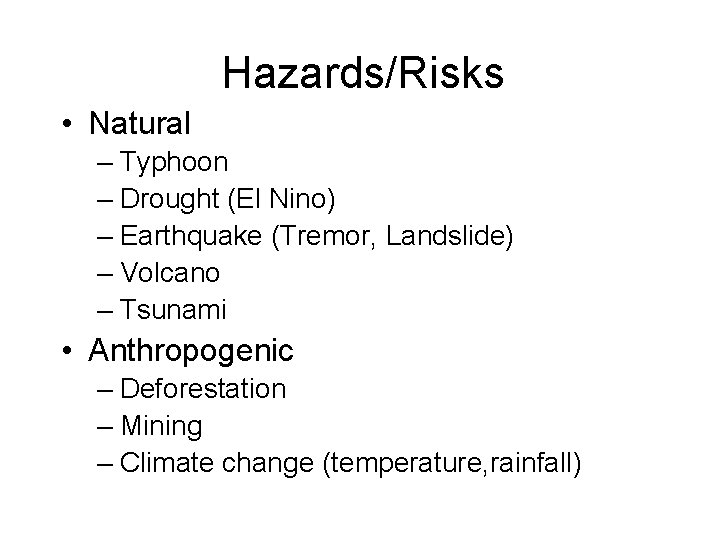 Hazards/Risks • Natural – Typhoon – Drought (El Nino) – Earthquake (Tremor, Landslide) –