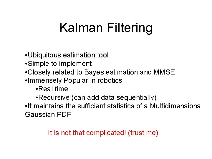 Kalman Filtering • Ubiquitous estimation tool • Simple to implement • Closely related to