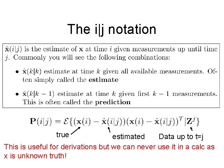 The i|j notation true estimated Data up to t=j This is useful for derivations