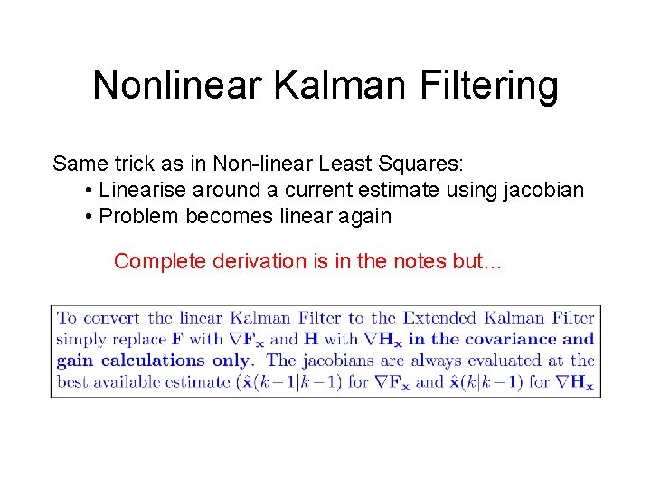 Nonlinear Kalman Filtering Same trick as in Non-linear Least Squares: • Linearise around a