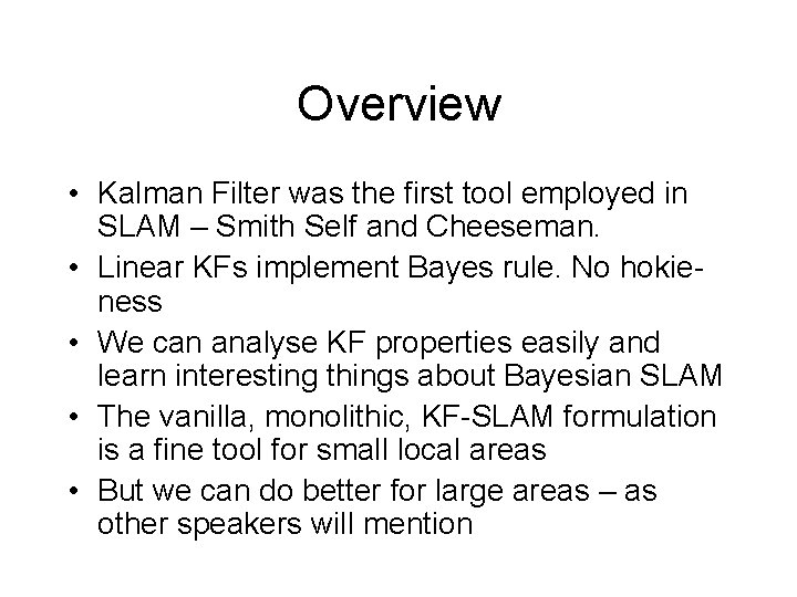 Overview • Kalman Filter was the first tool employed in SLAM – Smith Self