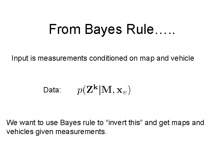 From Bayes Rule…. . Input is measurements conditioned on map and vehicle Data: We