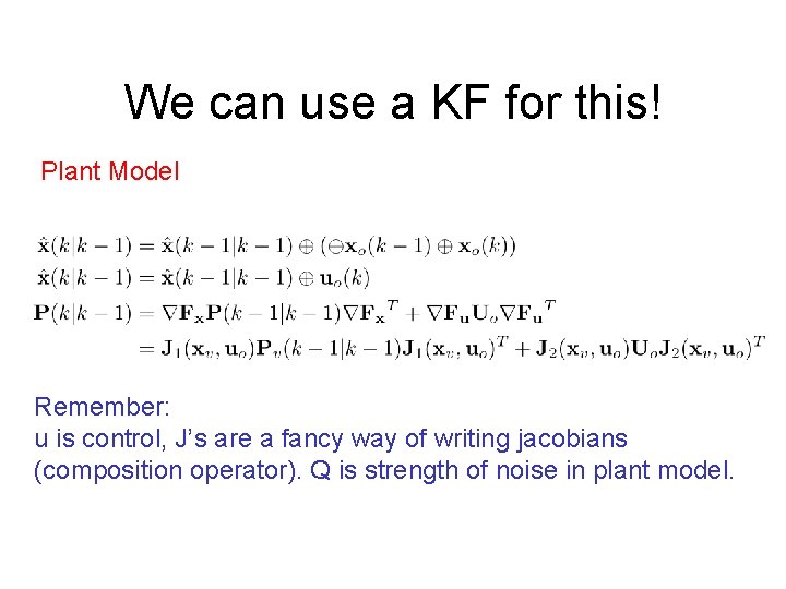 We can use a KF for this! Plant Model Remember: u is control, J’s