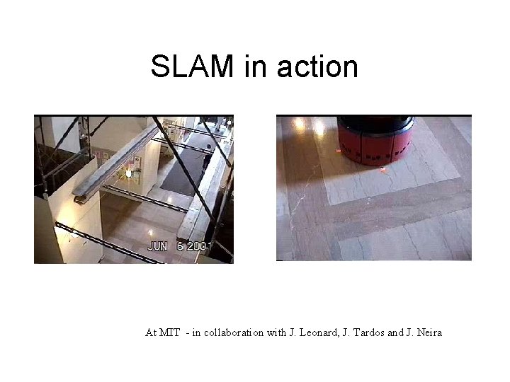 SLAM in action At MIT - in collaboration with J. Leonard, J. Tardos and