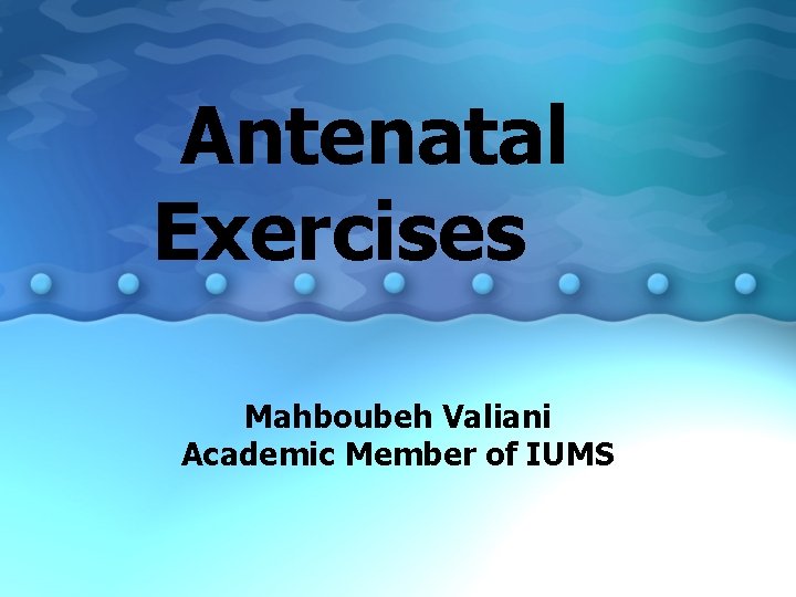 Antenatal Exercises Mahboubeh Valiani Academic Member of IUMS 