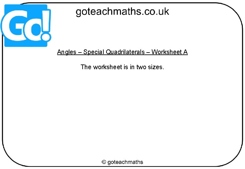 Angles – Special Quadrilaterals – Worksheet A The worksheet is in two sizes. 