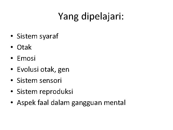 Yang dipelajari: • • Sistem syaraf Otak Emosi Evolusi otak, gen Sistem sensori Sistem