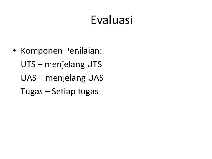 Evaluasi • Komponen Penilaian: UTS – menjelang UTS UAS – menjelang UAS Tugas –