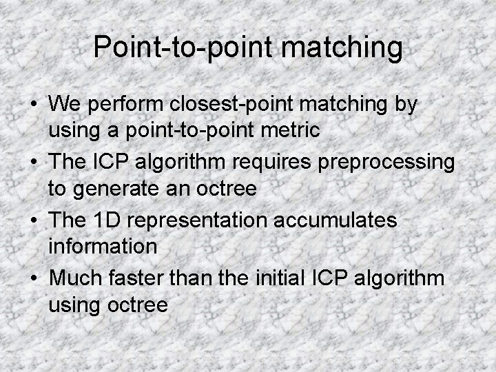 Point-to-point matching • We perform closest-point matching by using a point-to-point metric • The