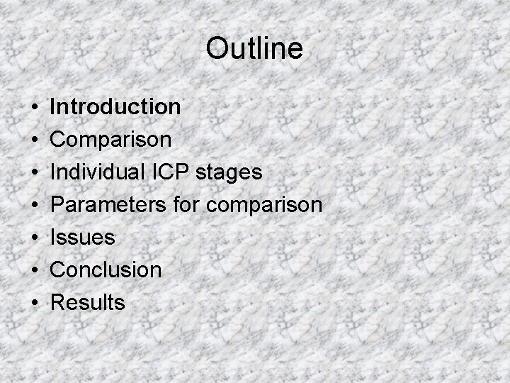 Outline • • Introduction Comparison Individual ICP stages Parameters for comparison Issues Conclusion Results