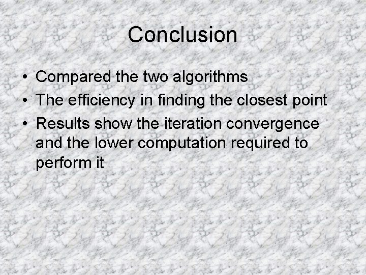 Conclusion • Compared the two algorithms • The efficiency in finding the closest point