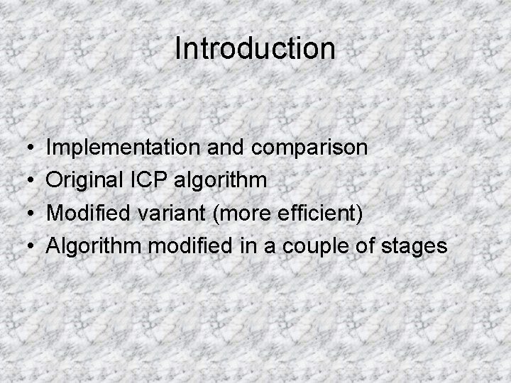 Introduction • • Implementation and comparison Original ICP algorithm Modified variant (more efficient) Algorithm