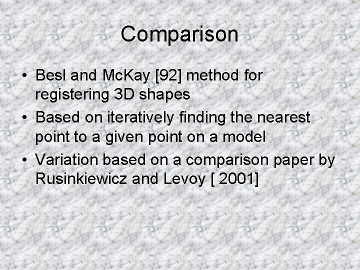 Comparison • Besl and Mc. Kay [92] method for registering 3 D shapes •