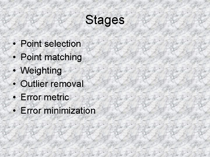 Stages • • • Point selection Point matching Weighting Outlier removal Error metric Error