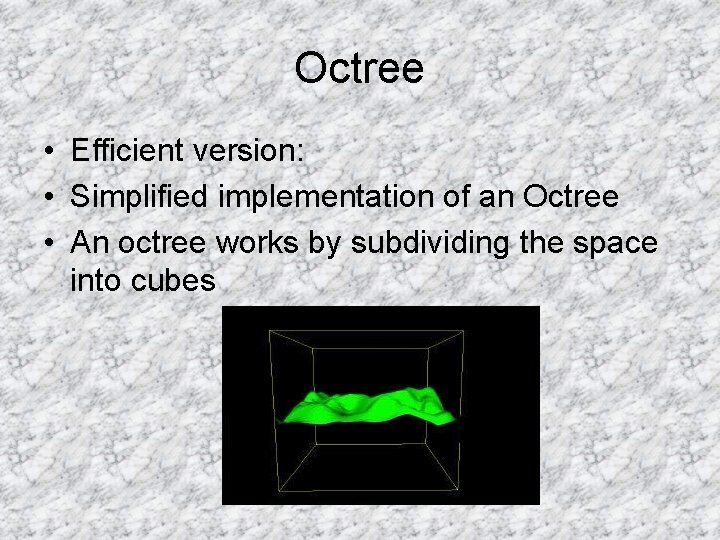 Octree • Efficient version: • Simplified implementation of an Octree • An octree works