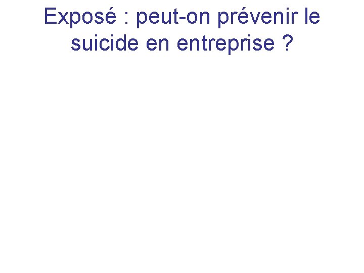 Exposé : peut-on prévenir le suicide en entreprise ? 