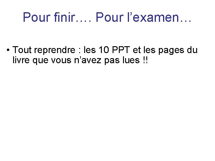 Pour finir…. Pour l’examen… • Tout reprendre : les 10 PPT et les pages