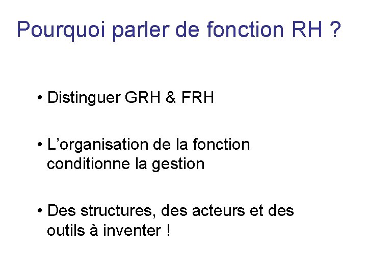 Pourquoi parler de fonction RH ? • Distinguer GRH & FRH • L’organisation de