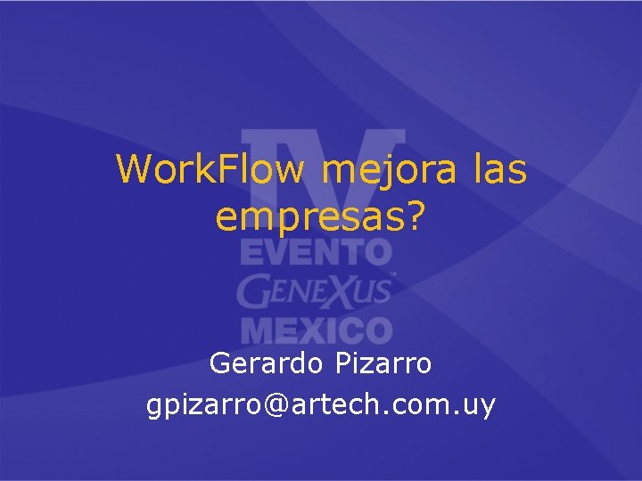 Work. Flow mejora las empresas? Gerardo Pizarro gpizarro@artech. com. uy 