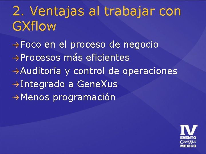 2. Ventajas al trabajar con GXflow Foco en el proceso de negocio Procesos más 2. Ventajas al trabajar con GXflow Foco en el proceso de negocio Procesos más