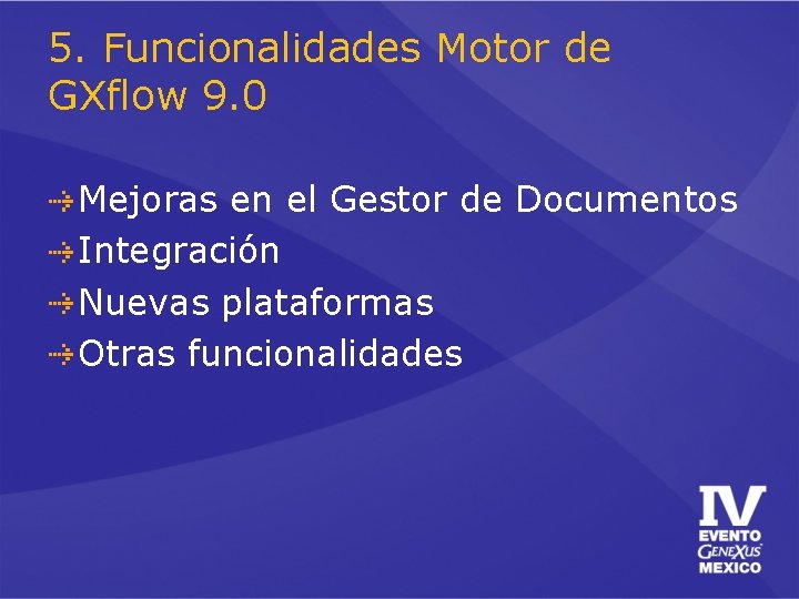 5. Funcionalidades Motor de GXflow 9. 0 Mejoras en el Gestor de Documentos Integración 5. Funcionalidades Motor de GXflow 9. 0 Mejoras en el Gestor de Documentos Integración