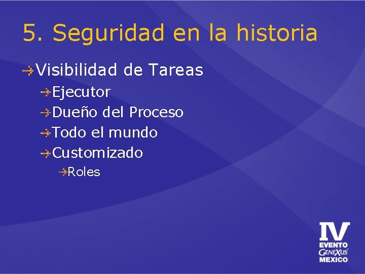 5. Seguridad en la historia Visibilidad de Tareas Ejecutor Dueño del Proceso Todo el 5. Seguridad en la historia Visibilidad de Tareas Ejecutor Dueño del Proceso Todo el
