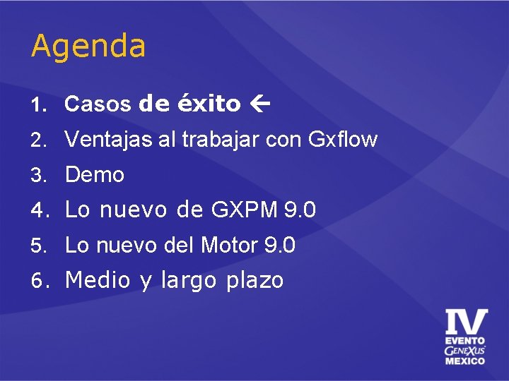 Agenda 1. Casos de éxito 2. Ventajas al trabajar con Gxflow 3. Demo 4. Agenda 1. Casos de éxito 2. Ventajas al trabajar con Gxflow 3. Demo 4.