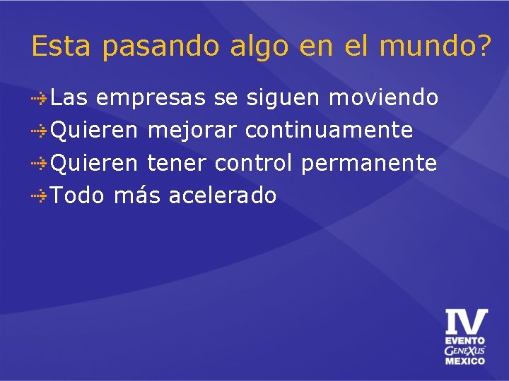 Esta pasando algo en el mundo? Las empresas se siguen moviendo Quieren mejorar continuamente Esta pasando algo en el mundo? Las empresas se siguen moviendo Quieren mejorar continuamente