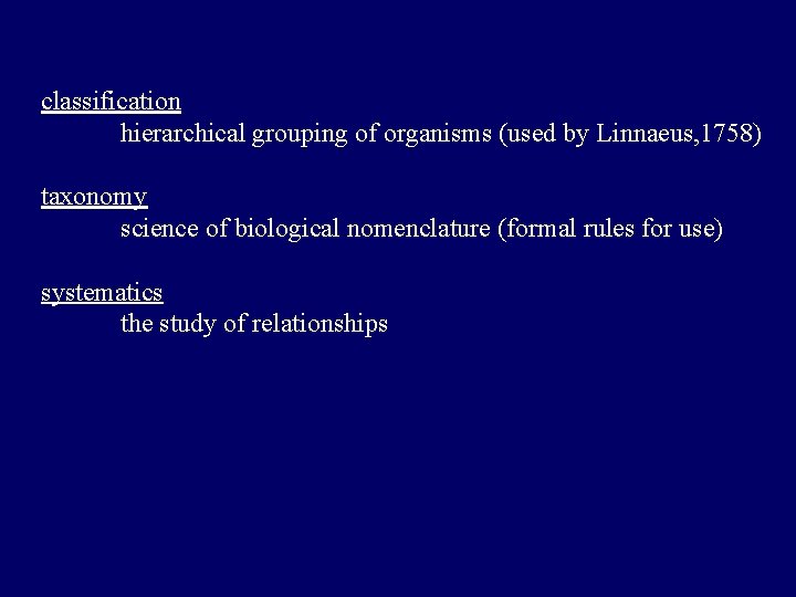 classification hierarchical grouping of organisms (used by Linnaeus, 1758) taxonomy science of biological nomenclature