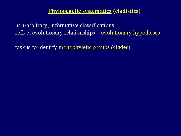Phylogenetic systematics (cladistics) non-arbitrary, informative classifications reflect evolutionary relationships – evolutionary hypotheses task is