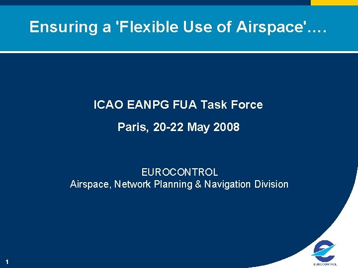 Ensuring a 'Flexible Use of Airspace'…. ICAO EANPG FUA Task Force Paris, 20 -22