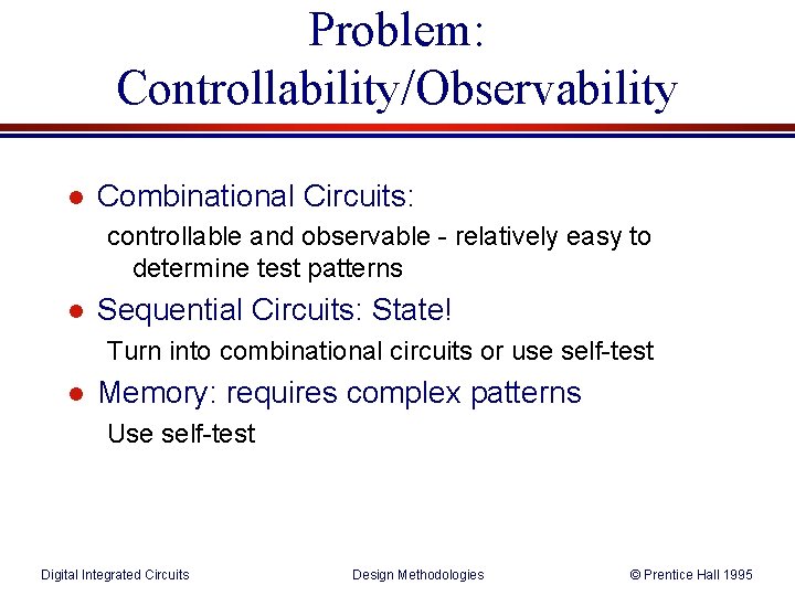 Problem: Controllability/Observability l Combinational Circuits: controllable and observable - relatively easy to determine test