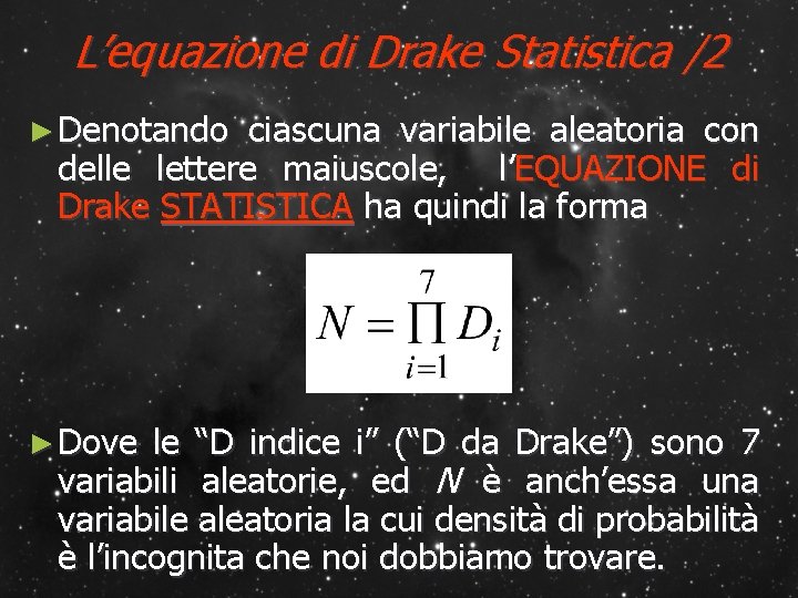L’equazione di Drake Statistica /2 ► Denotando ciascuna variabile aleatoria con delle lettere maiuscole,