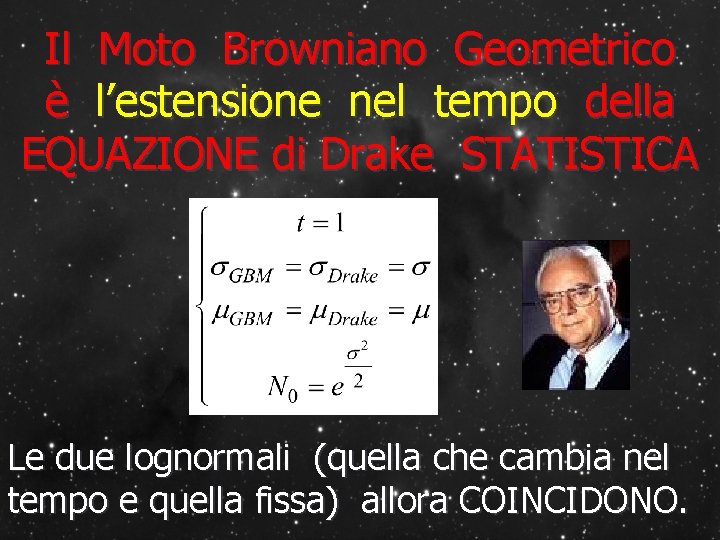 Il Moto Browniano Geometrico è l’estensione nel tempo della EQUAZIONE di Drake STATISTICA Le