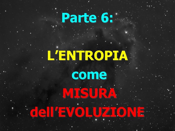 Parte 6: L’ENTROPIA come MISURA dell’EVOLUZIONE 