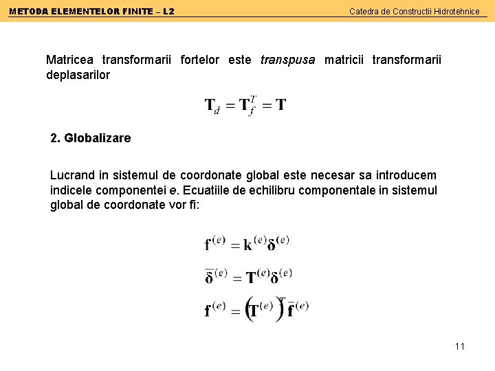 METODA ELEMENTELOR FINITE – L 2 Catedra de Constructii Hidrotehnice Matricea transformarii fortelor este