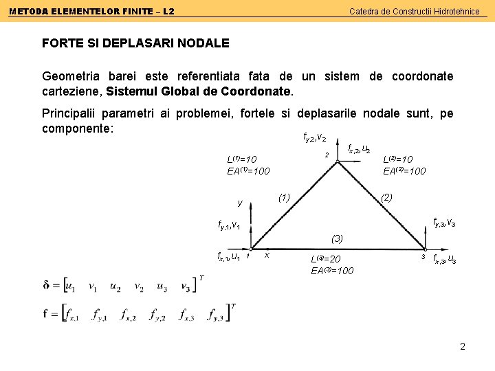 METODA ELEMENTELOR FINITE – L 2 Catedra de Constructii Hidrotehnice FORTE SI DEPLASARI NODALE
