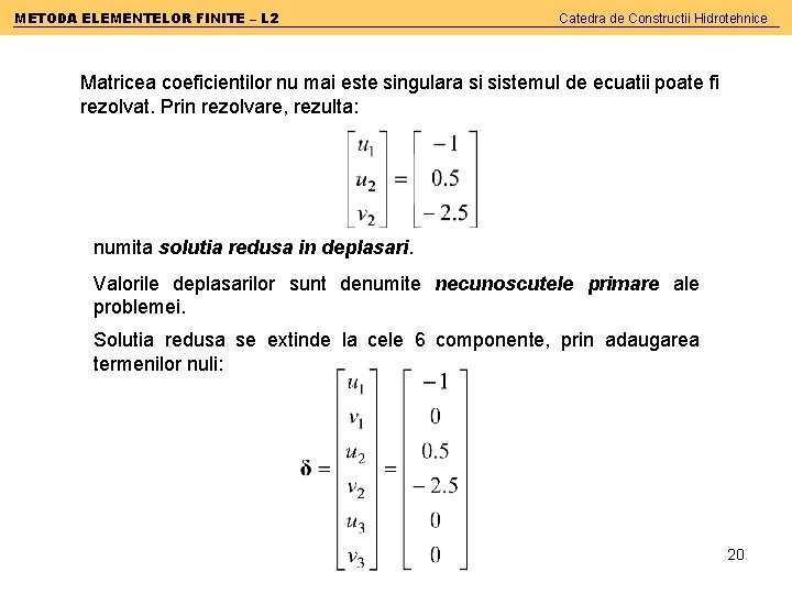 METODA ELEMENTELOR FINITE – L 2 Catedra de Constructii Hidrotehnice Matricea coeficientilor nu mai