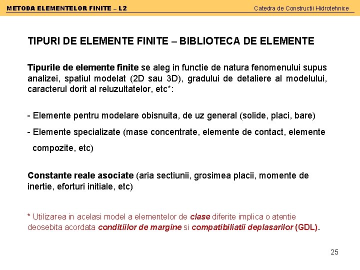 METODA ELEMENTELOR FINITE – L 2 Catedra de Constructii Hidrotehnice TIPURI DE ELEMENTE FINITE