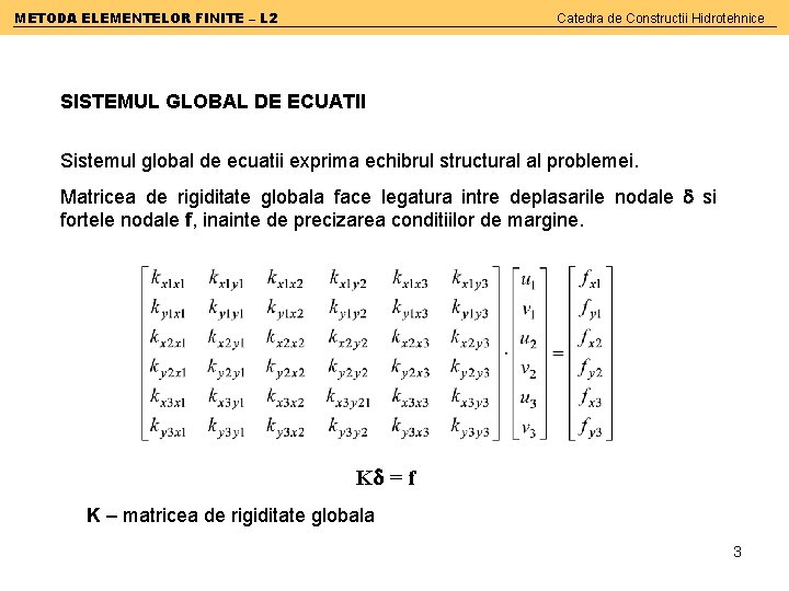 METODA ELEMENTELOR FINITE – L 2 Catedra de Constructii Hidrotehnice SISTEMUL GLOBAL DE ECUATII
