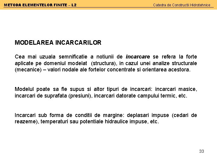 METODA ELEMENTELOR FINITE – L 2 Catedra de Constructii Hidrotehnice MODELAREA INCARCARILOR Cea mai