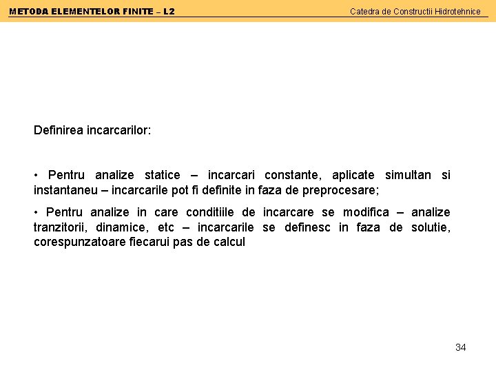 METODA ELEMENTELOR FINITE – L 2 Catedra de Constructii Hidrotehnice Definirea incarcarilor: • Pentru