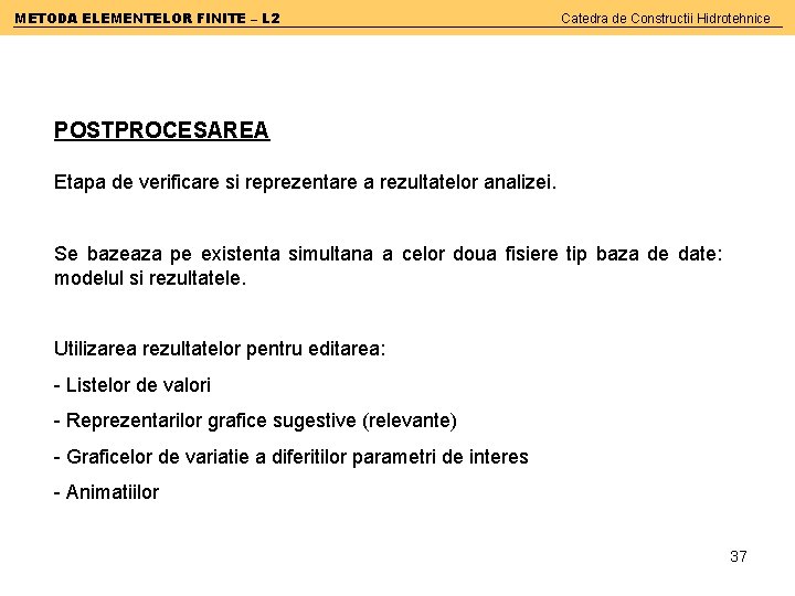 METODA ELEMENTELOR FINITE – L 2 Catedra de Constructii Hidrotehnice POSTPROCESAREA Etapa de verificare